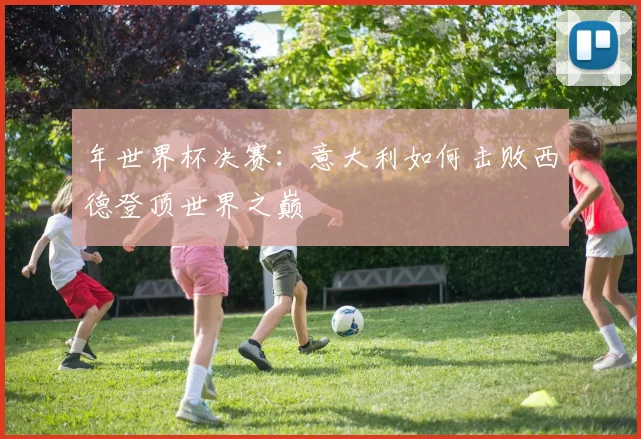 年世界杯决赛：意大利如何击败西德登顶世界之巅