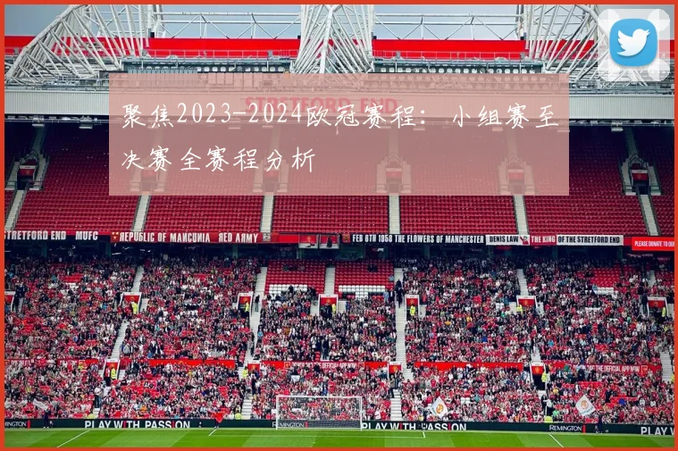 聚焦2023-2024欧冠赛程：小组赛至决赛全赛程分析