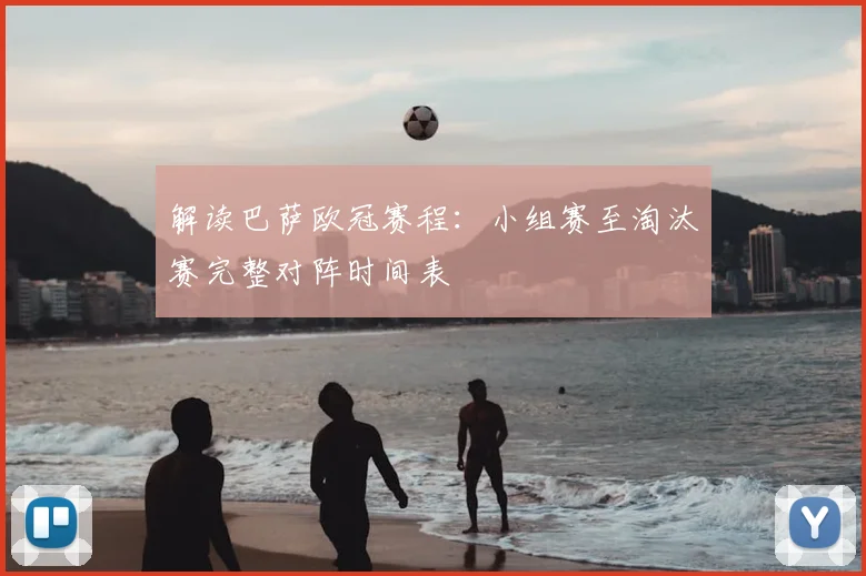 解读巴萨欧冠赛程：小组赛至淘汰赛完整对阵时间表