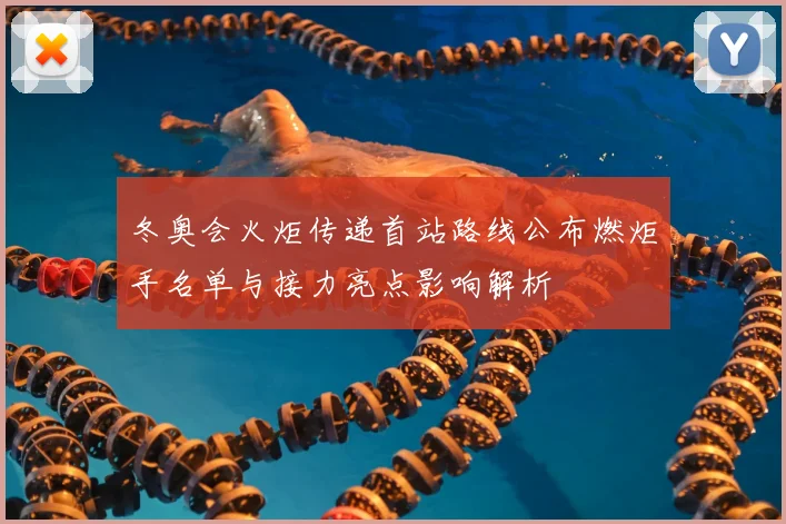 冬奥会火炬传递首站路线公布燃炬手名单与接力亮点影响解析