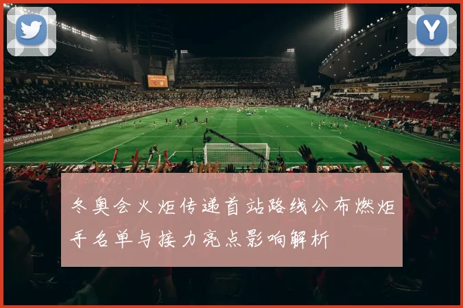 冬奥会火炬传递首站路线公布燃炬手名单与接力亮点影响解析