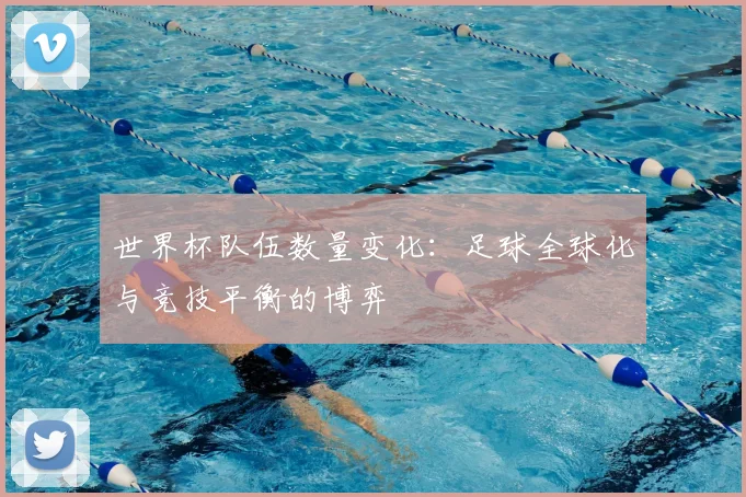 世界杯队伍数量变化：足球全球化与竞技平衡的博弈